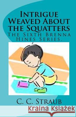 Intrigue Weaved About the Squatters: The Sixth Brenna Hines Series. Straub, C. C. 9781461019640 Createspace - książka