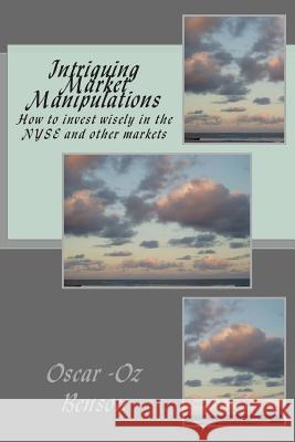 Intriguing Market Manipulations: How to invest wisely in the NYSE and other markets Benson, Oscar Oz 9781484000793 Createspace - książka