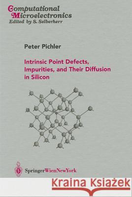 Intrinsic Point Defects, Impurities, and Their Diffusion in Silicon Peter Pichler P. Pichler 9783211206874 Springer - książka