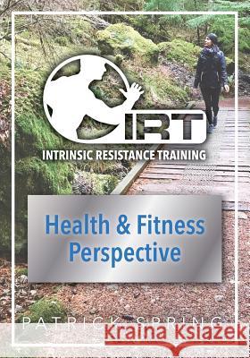 Intrinsic Resistance Training: Health & Fitness Perspective: Black and White Edition Patrick Spring 9781986823920 Createspace Independent Publishing Platform - książka