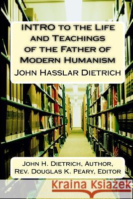 INTRO to the Life and Teachings of the Father of Modern Humanism: John Hasslar Dietrich Peary, Douglas Kenneth 9781530756650 Createspace Independent Publishing Platform - książka