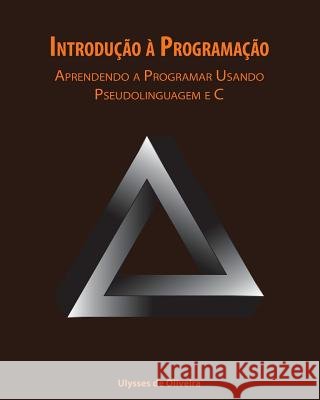 Introdução à Programação: Aprendendo a Programar Usando Pseudolinguagem e C Oliveira, Ulysses de 9788592121303 Agencia Brasileira Do ISBN - książka