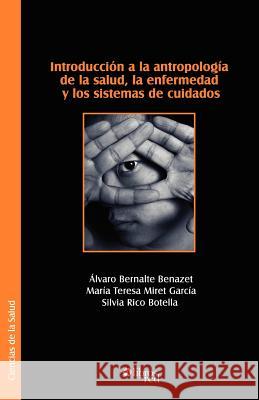 Introduccion a la Antropologia de La Salud, La Enfermedad y Los Sistemas de Cuidados Bernalte Benazet, Alvaro 9781597542678 Libros En Red - książka