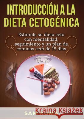 Introducción a la Dieta Cetogénica: Estimule su dieta ceto con mentalidad, seguimiento y un plan de comidas ceto de 15 días Kuma, Sam 9780645141986 Sam Kuma - książka