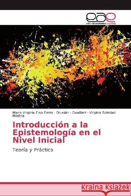 Introducción a la Epistemología en el Nivel Inicial : Teoría y Práctica Ferro, María Virginia Elisa; Gualtieri, Drusián -; Medina, Virginia Soledad 9783639538335 Editorial Académica Española - książka