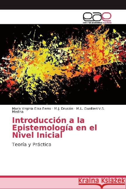 Introducción a la Epistemología en el Nivel Inicial : Teoría y Práctica Ferro, María Virginia Elisa; Drusián, M. J.; V.S. Medina, M.L. Gualtieri 9783841759085 Editorial Académica Española - książka