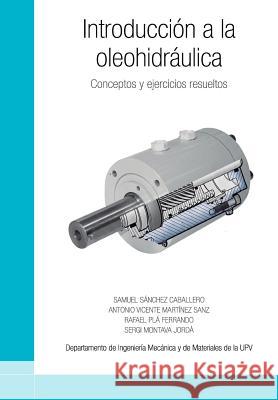 Introducción a la oleohidráulica: Conceptos y ejercicios resueltos Martinez Sanz, Antonio Vicente 9781548884727 Createspace Independent Publishing Platform - książka