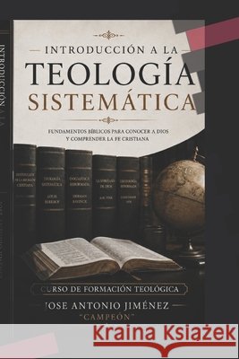Introducción a la teología sistemática: Fundamentos bíblicos para conocer a Dios y comprender la fe cristiana Jimenez Gabarri, Jose Antonio Campeón 9798197366399 Independently Published - książka