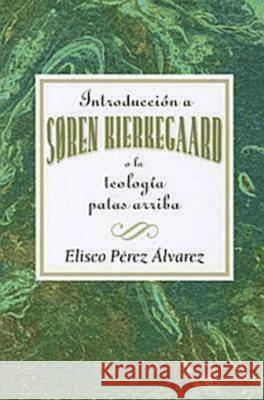 Introducción a Søren Kierkegaard, O La Teología Patas Arriba Aeth: Introduction to Soren Kierkegaard Upside Down Theology Aeth (Spanish) Association for Hispanic Theological Edu 9780687656165 Abingdon Press - książka