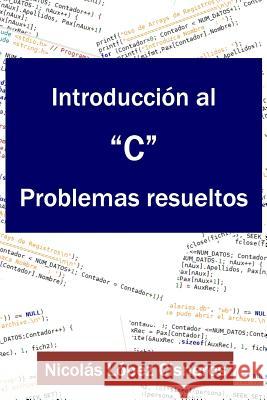 Introduccion Al C, Problemas Resueltos Nicolas Lopez Cisneros 9781530866618 Createspace Independent Publishing Platform - książka