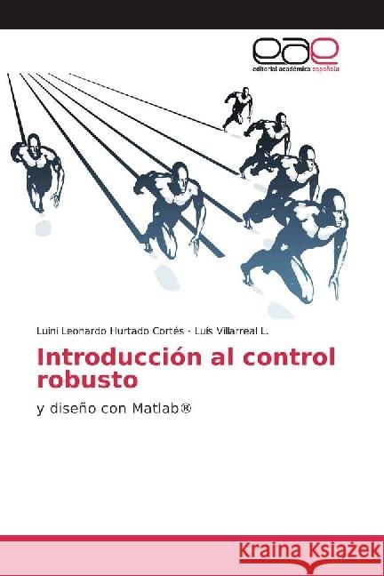 Introducción al control robusto : y diseño con Matlab® Hurtado Cortés, Luini Leonardo; Villarreal L., Luís 9783841767462 Editorial Académica Española - książka