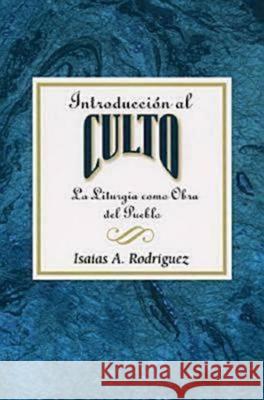 Introducción Al Culto Aeth: La Liturgia Como Obra del Pueblo Rodriguez, Isaias A. 9780687495702 Abingdon Press - książka