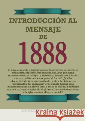 Introduccion al Mensaje de 1888: en Letra Grande, 1888 reexaminado, el mensaje del tercer angel, alumbrados por su gloria, lecciones sobre la fe, el gran movimiento adventista Robert J Wieland   9781088194195 IngramSpark - książka