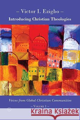 Introducing Christian Theologies I: Voices from Global Christian Communities - Volume 1 Ezigbo, Victor I. 9780718894429 Lutterworth Press - książka