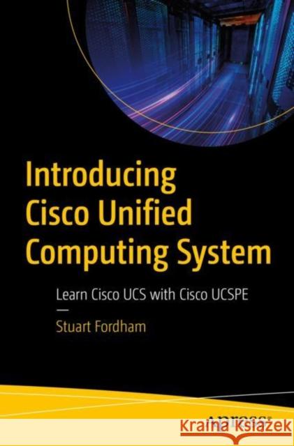 Introducing Cisco Unified Computing System: Learn Cisco UCS with Cisco UCSPE Stuart Fordham 9781484289853 Apress - książka