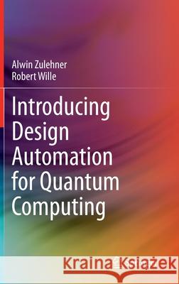 Introducing Design Automation for Quantum Computing Alwin Zulehner Robert Wille 9783030417529 Springer - książka