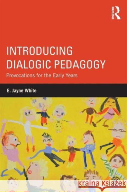 Introducing Dialogic Pedagogy: Provocations for the Early Years E. Jayne White 9780415819855 Routledge - książka