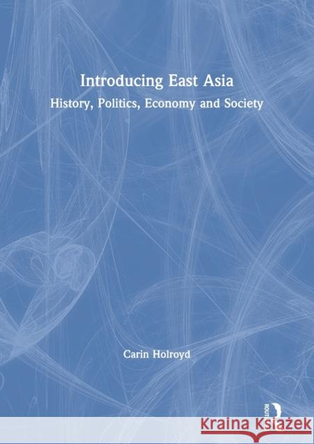 Introducing East Asia: History, Politics, Economy and Society Carin Holroyd 9781138923973 Routledge - książka