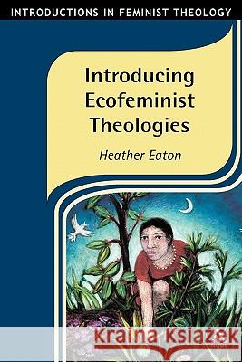 Introducing Ecofeminist Theologies Heather Eaton 9780567082077 T. & T. Clark Publishers - książka