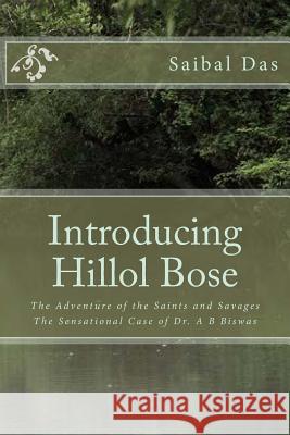 Introducing Hillol Bose: The Adventure of the Saints and Savages The Sensational Case of Dr. A B Biswas Das, Saibal 9781511789608 Createspace - książka