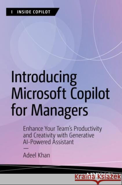 Introducing Microsoft Copilot for Managers: Enhance Your Team's Productivity and Creativity with Generative AI-Powered Assistant Adeel Khan 9798868804182 Springer-Verlag Berlin and Heidelberg GmbH &  - książka