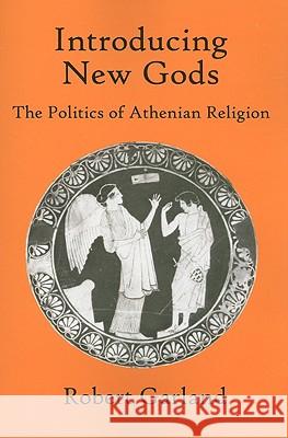 Introducing New Gods: The Politics of Athenian Religion Garland, Robert 9780801474866 Cornell University Press - książka