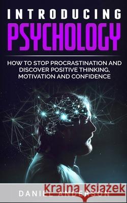 Introducing Psychology: How to Stop Procrastination and Discover Positive Thinking, Motivation and Confidence Daniel Anderson 9781801445931 Charlie Creative Lab Ltd Publisher - książka