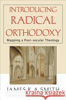 Introducing Radical Orthodoxy: Mapping a Post-Secular Theology James K. A. Smith John Milbank 9780801027352 Baker Academic - książka