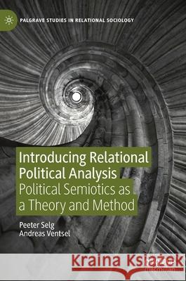 Introducing Relational Political Analysis: Political Semiotics as a Theory and Method Selg, Peeter 9783030487799 Palgrave MacMillan - książka