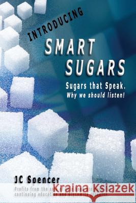 Introducing Smart Sugars: Sugars that Speak. Why we should listen! Spencer, Jc 9781481933186 Createspace - książka