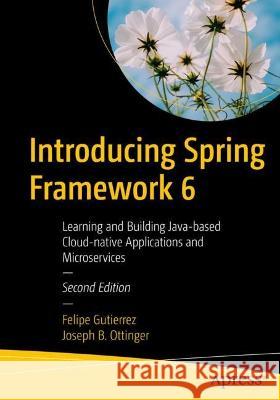 Introducing Spring Framework 6: Learning and Building Java-based Applications With Spring Felipe Gutierrez Joseph B. Ottinger 9781484286364 Apress - książka