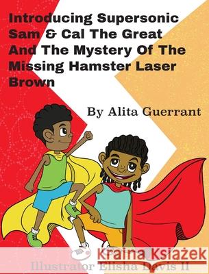 Introducing Supersonic Sam Cal The Great and The Mystery Of The Missing Hamster Mr. Laser Brown Alita Guerrant Elisha, II Davis 9781736760505 Read2yourchild - książka