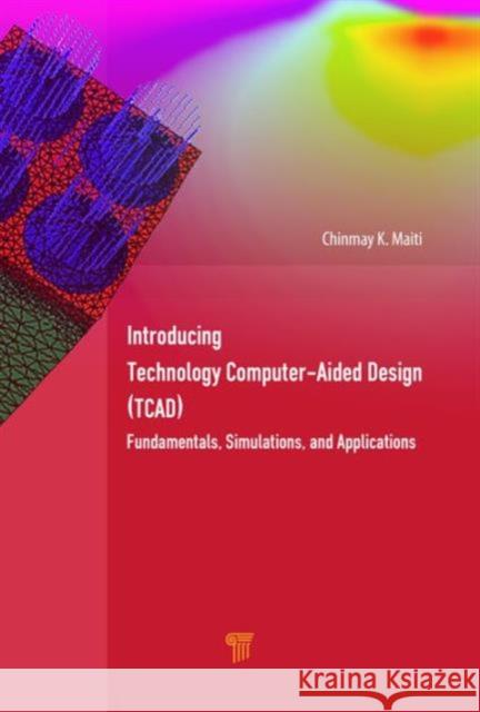 Introducing Technology Computer-Aided Design (Tcad): Fundamentals, Simulations, and Applications Chinmay K. Maiti 9789814745512 Pan Stanford - książka