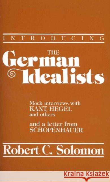Introducing the German Idealists : Mock Interviews with Kant, Hegel, and Others Robert C. Solomon 9780915145034 HACKETT PUBLISHING CO, INC - książka