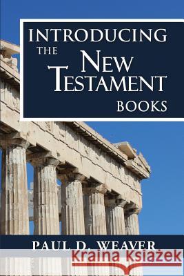 Introducing the New Testament Books: A Thorough but Concise Introduction for Proper Interpretation Weaver, Paul D. 9781508487012 Createspace - książka