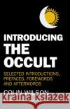 Introducing the Occult: selected introductions, prefaces, forewords and afterwords Colin Stanley, Colin Stanley 9781780994758 John Hunt Publishing