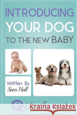 Introducing Your Dog To The New Baby: Illustrated, helpful parenting advice for nurturing your baby or child by Ideal Parent Hall, Sam 9781518806360 Createspace - książka