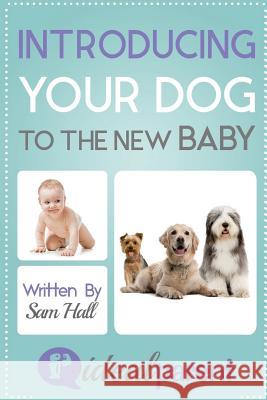 Introducing Your Dog To The New Baby: Illustrated, helpful parenting advice for nurturing your baby or child by Ideal Parent Hall, Sam 9781518806421 Createspace - książka