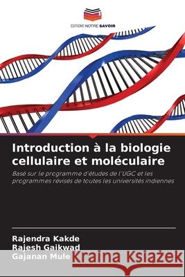 Introduction à la biologie cellulaire et moléculaire Kakde, Rajendra, Gaikwad, Rajesh, Mule, Gajanan 9786209378775 Editions Notre Savoir - książka