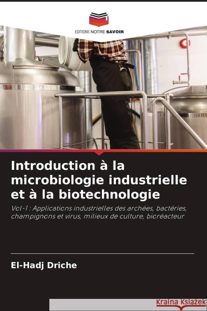 Introduction à la microbiologie industrielle et à la biotechnologie DRICHE, El-Hadj 9786208551902 Editions Notre Savoir - książka