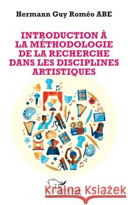 Introduction ? la m?thodologie de la recherche dans les disciplines artistiques Hermann Guy Rom?o Abe 9782336517278 Editions L'Harmattan - książka