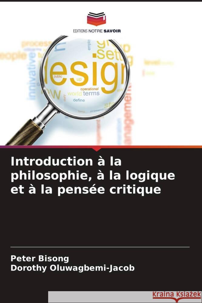 Introduction ? la philosophie, ? la logique et ? la pens?e critique Peter Bisong Dorothy Oluwagbemi-Jacob 9786208072278 Editions Notre Savoir - książka