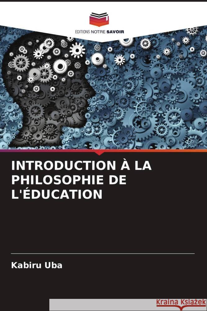 INTRODUCTION À LA PHILOSOPHIE DE L'ÉDUCATION Uba, Kabiru 9786205242827 Editions Notre Savoir - książka