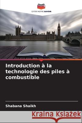 Introduction ? la technologie des piles ? combustible Shabana Shaikh 9786207663965 Editions Notre Savoir - książka