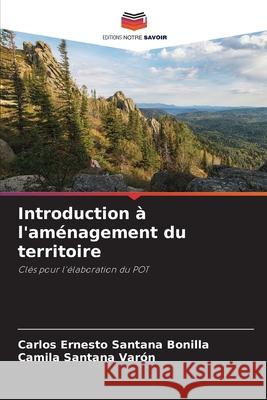 Introduction à l'aménagement du territoire Santana Bonilla, Carlos Ernesto, Santana Varón, Camila 9786209406621 Editions Notre Savoir - książka