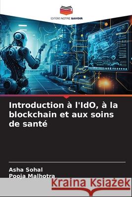 Introduction à l'IdO, à la blockchain et aux soins de santé Sohal, Asha, Malhotra, Pooja 9786207541140 Editions Notre Savoir - książka