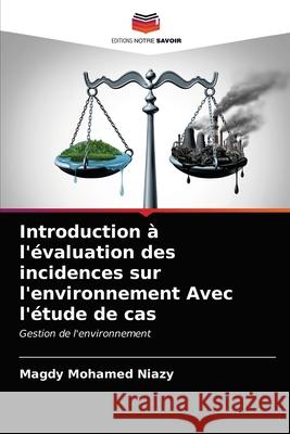 Introduction à l'évaluation des incidences sur l'environnement Avec l'étude de cas Mohamed Niazy, Magdy 9786203184747 Editions Notre Savoir - książka