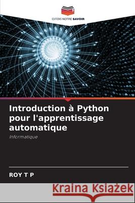 Introduction ? Python pour l'apprentissage automatique Roy T 9786207718399 Editions Notre Savoir - książka