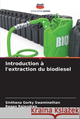 Introduction à l'extraction du biodiesel Swaminathan, Sinthana Gorky, Rajendran, Regan 9786209605741 Editions Notre Savoir - książka