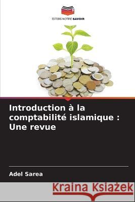 Introduction a la comptabilite islamique: Une revue Adel Sarea   9786205768044 Editions Notre Savoir - książka